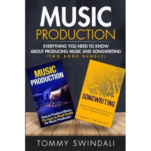 Music Production: Everything You Need To Know About Producing Music and Songwriting - Paperback