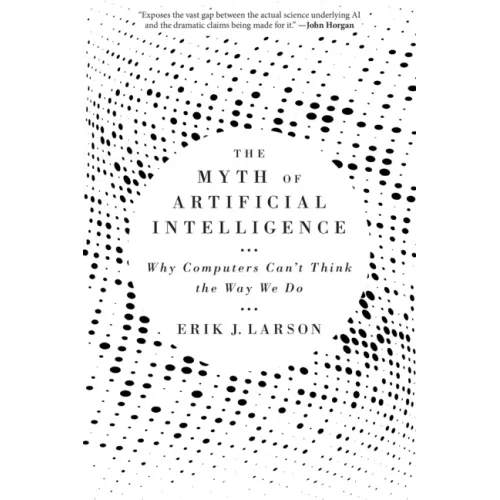 The Myth of Artificial Intelligence: Why Computers Can't Think the Way We Do - Paperback