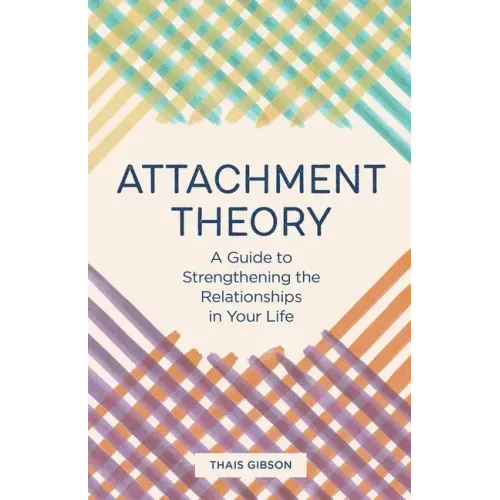 Attachment Theory: A Guide to Strengthening the Relationships in Your Life - Paperback