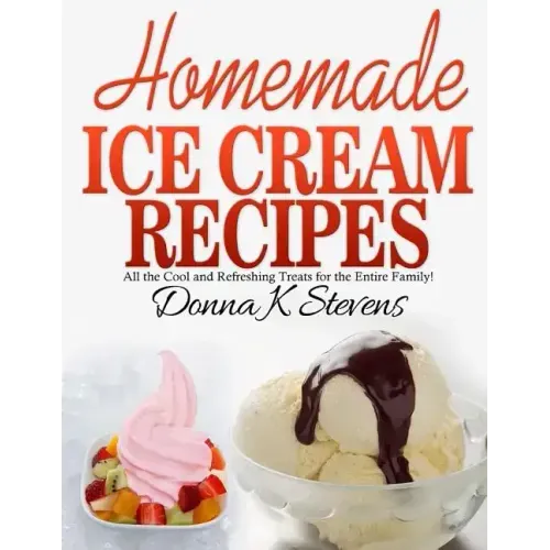 Homemade Ice Cream Recipes: All the Cool and Refreshing Treats for the Entir - Paperback