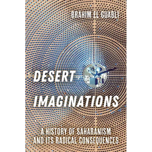Desert Imaginations: A History of Saharanism and Its Radical Consequences - Hardcover