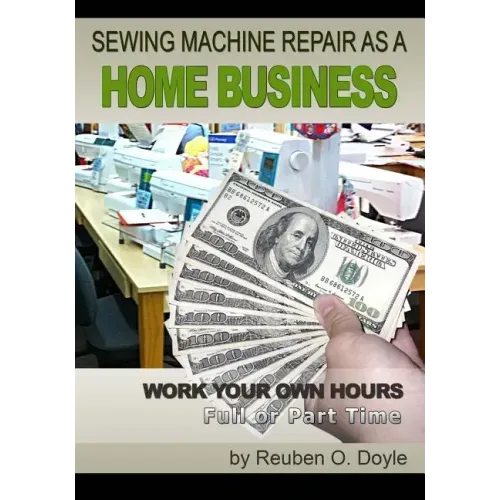 Sewing Machine Repair as a Home Business: Learn How to Repair Sewing Machines for a Profit - Paperback