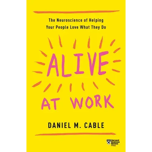 Alive at Work: The Neuroscience of Helping Your People Love What They Do - Paperback