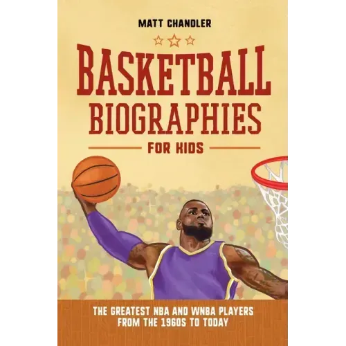 Basketball Biographies for Kids: The Greatest NBA and WNBA Players from the 1960s to Today - Paperback