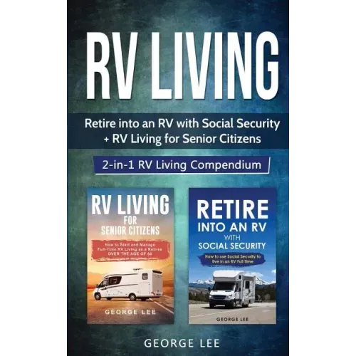 RV Living: Retire Into an RV with Social Security + RV Living for Senior Citizens: 2-in-1 RV Living Compendium - Paperback