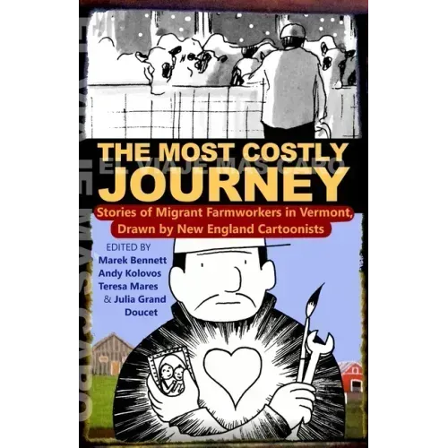 The Most Costly Journey: Stories of Migrant Farmworkers in Vermont Drawn by New England Cartoonists - Paperback