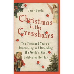 Christmas in the Crosshairs: Two Thousand Years of Denouncing and Defending the World's Most Celebrated Holiday - Hardcover