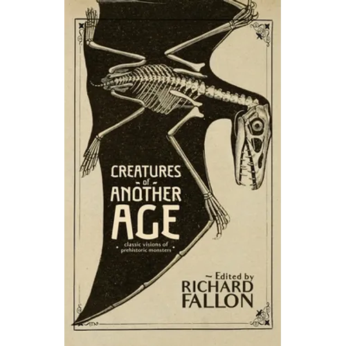 Creatures of Another Age: Classic Visions of Prehistoric Monsters - Paperback