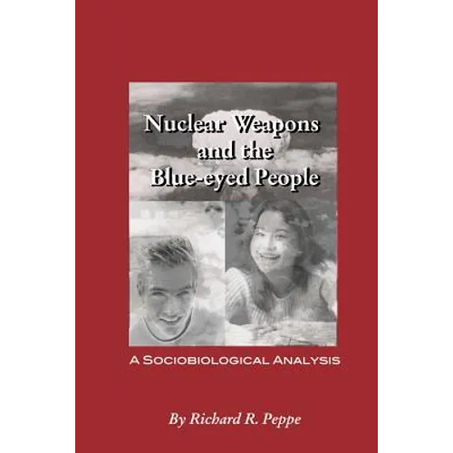 Nuclear Weapons and the blue-eyed People: A Sociobiological Analysis - Paperback