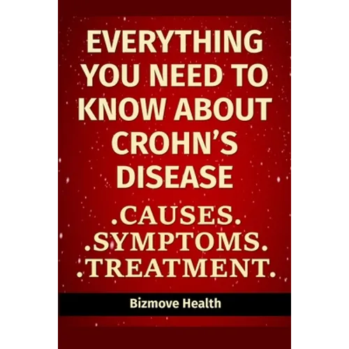 Everything you need to know about Crohn's Disease: Causes, Symptoms, Treatment - Paperback