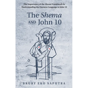 The Shema and John 10: The Importance of the Shema Framework in Understanding the Oneness Language in John 10 - Paperback