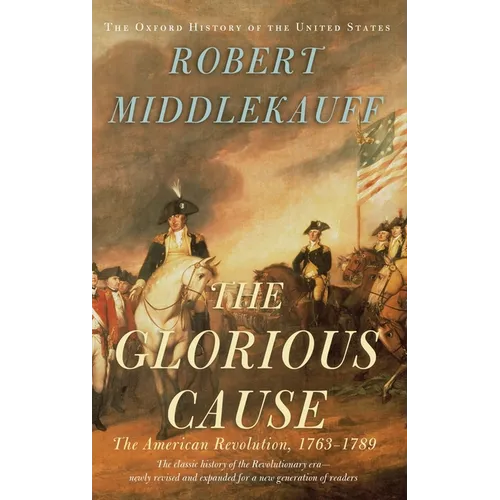 The Glorious Cause: The American Revolution, 1763-1789 - Hardcover