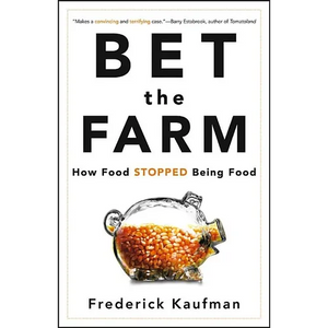 Bet the Farm: How Food Stopped Being Food - Hardcover