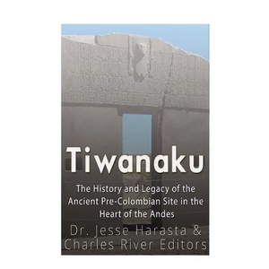 Tiwanaku: The History and Legacy of the Ancient Pre-Colombian Site in the Heart of the Andes - Paperback