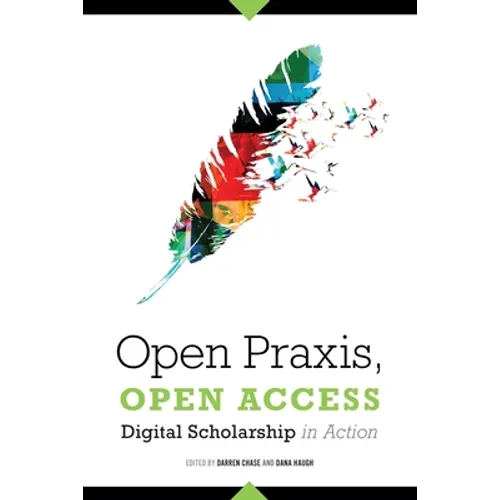 Open Praxis, Open Access: Digital Scholarship in Action - Paperback