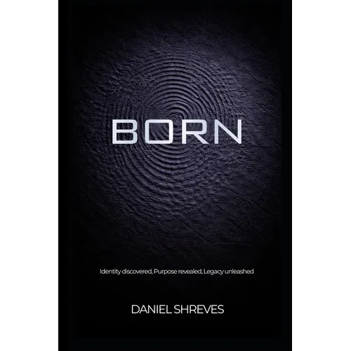 Born: Identity discovered, Purpose revealed, Legacy unleashed - Paperback