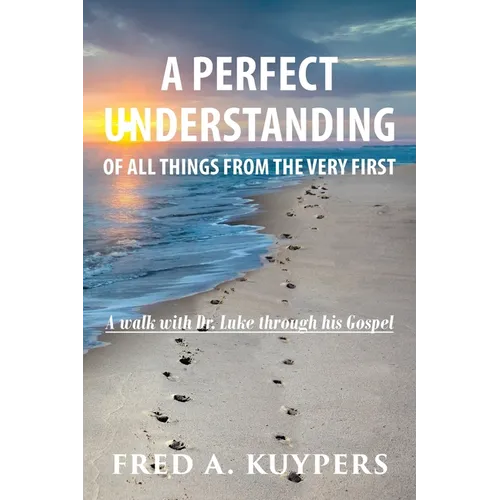 A Perfect Understanding: Of All Things from the Very First - Paperback