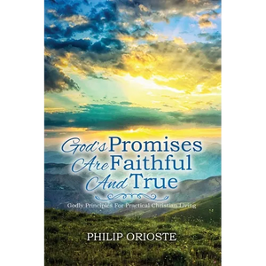God's Promises Are Faithful and True: Godly Principles For Practical Christian Living - Paperback