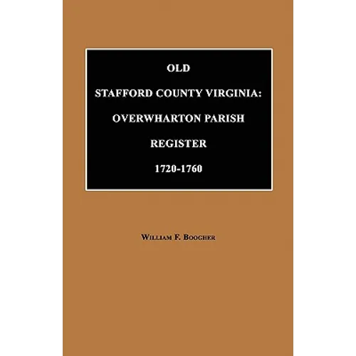 Old Stafford County, Virginia: Overwharton Parish Register, 1720 to 1760 - Paperback