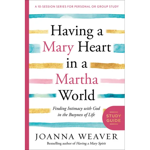 Having a Mary Heart in a Martha World Study Guide: Finding Intimacy with God in the Busyness of Life - Paperback