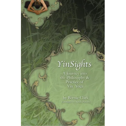 Yinsights: A Journey Into the Philosophy & Practice of Yin Yoga - Paperback