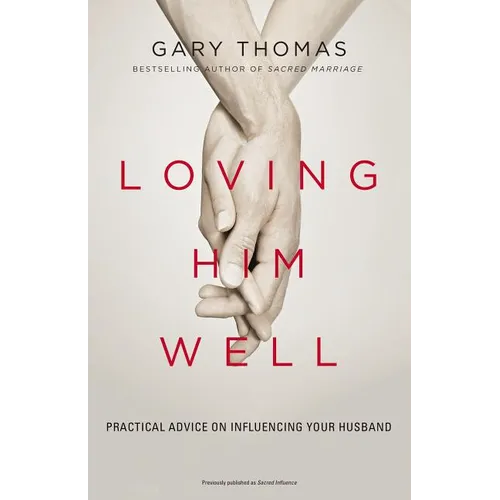 Loving Him Well: Practical Advice on Influencing Your Husband - Paperback