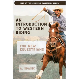An Introduction to Western Riding for New Equestrians: A Beginner's Guide to Horsemanship, Style, and Tradition - Paperback