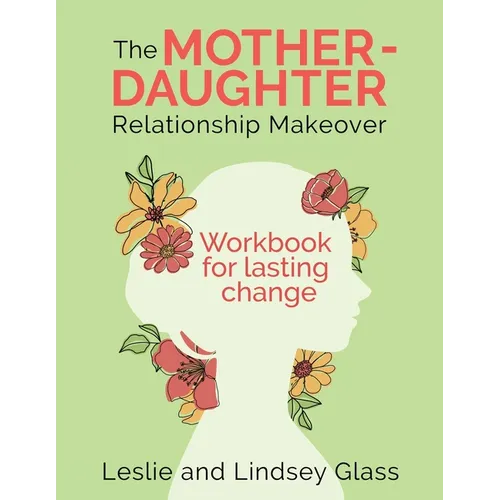 The Mother-Daughter Relationship Makeover Workbook For Lasting Change - Paperback