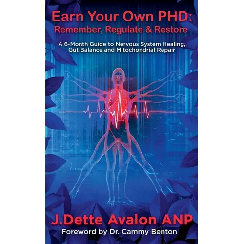 Earn Your Own PhD: Remember, Regulate & Restore - A 6-Month Guide to Nervous System Healing, Gut Balance & Mitochondrial Repair - Paperback