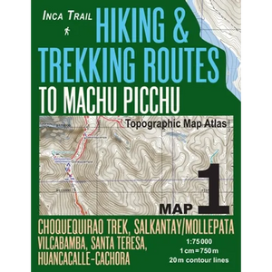 Inca Trail Map 1 Hiking & Trekking Routes to Machu Picchu Topographic Map Atlas Choquequirao Trek, Salkantay/Mollepata, Vilcabamba, Santa Teresa, Huan - Paperback