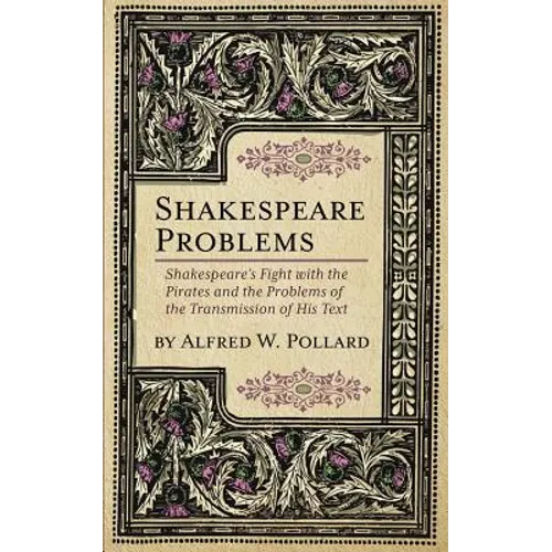 Shakespeare Problems: Shakespeare's Fight with the Pirates and the Problems of the Transmission of his Text - Paperback