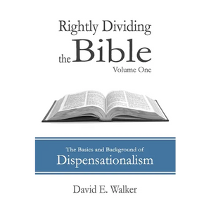 Rightly Dividing the Bible Volume One: The Basics and Background of Dispensationalism - Paperback