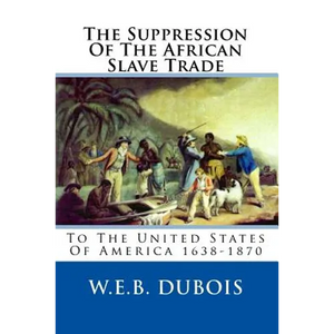 The Suppression Of The African Slave Trade: To The United States Of America 1638-1870 - Paperback