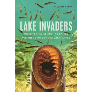 Lake Invaders: Invasive Species and the Battle for the Future of the Great Lakes - Paperback