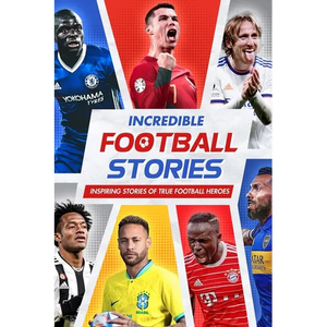 Incredible Football Stories: Inspiring Stories of True Football Heroes: Unbelievable Football True Stories - Paperback
