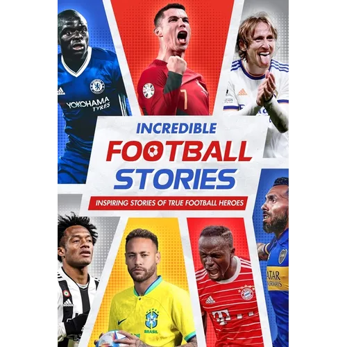 Incredible Football Stories: Inspiring Stories of True Football Heroes: Unbelievable Football True Stories - Paperback