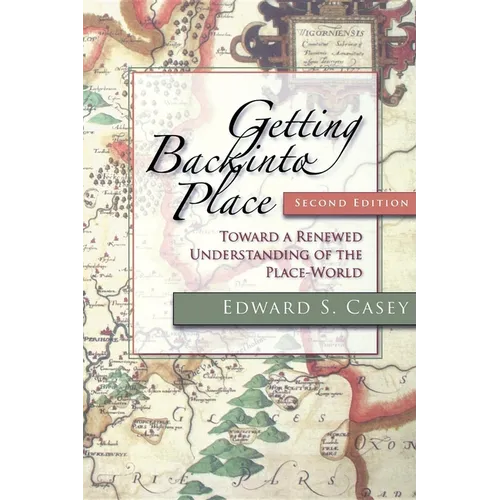 Getting Back Into Place, Second Edition: Toward a Renewed Understanding of the Place-World - Paperback