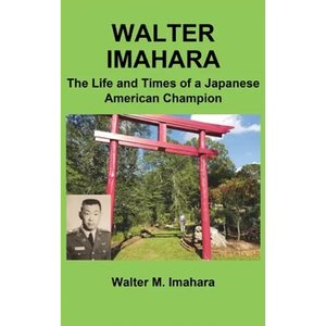 Walter Imahara: The Life and Times of a Japanese American Champion - Hardcover