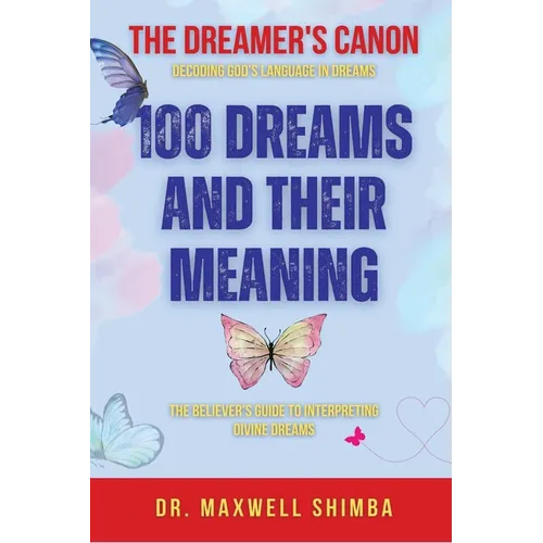 100 Dreams and Their Meaning: The Believer's Guide to Interpreting Divine Dreams - Paperback