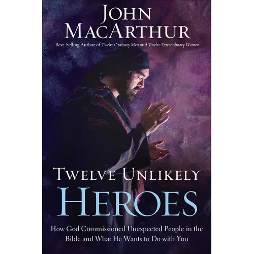Twelve Unlikely Heroes: How God Commissioned Unexpected People in the Bible and What He Wants to Do with You - Paperback