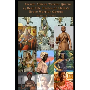 Ancient African Warrior Queens: 14 Real Life Stories of Africa's Brave Warrior Queens - Paperback