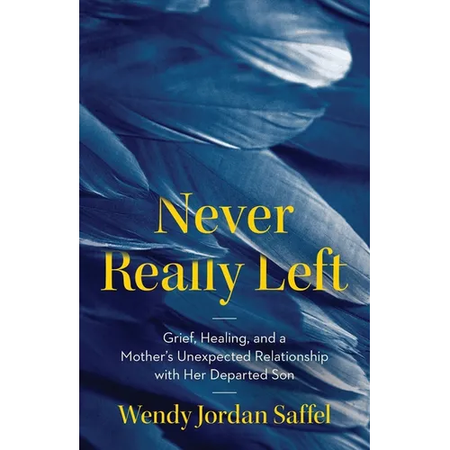 Never Really Left: Grief, Healing, and a Mother's Unexpected Relationship with Her Departed Son - Paperback