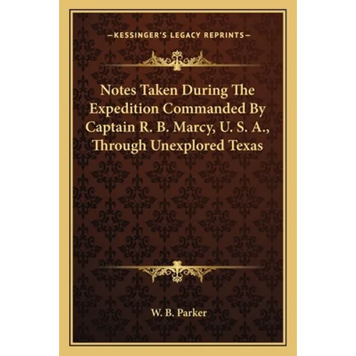 Notes Taken During The Expedition Commanded By Captain R. B. Marcy, U. S. A., Through Unexplored Texas - Paperback