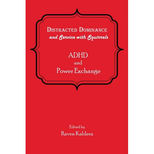 Distracted Dominance and Service with Squirrels: ADHD and Power Exchange - Paperback