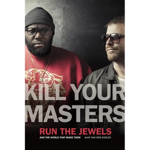 Kill Your Masters: Run the Jewels and the World That Made Them - Paperback