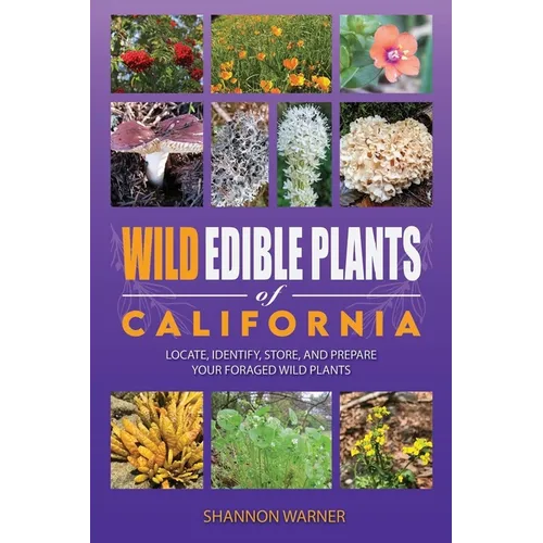 Wild Edible Plants of California: Locate, Identify, Store, and Prepare your Foraged Finds - Paperback