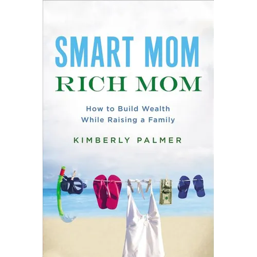 The Smart Mom, Rich Mom: How to Build Wealth While Raising a Family - Paperback