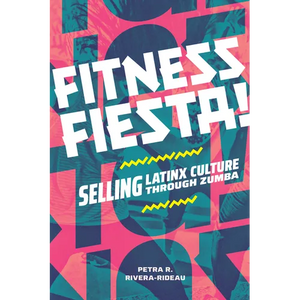 Fitness Fiesta!: Selling Latinx Culture Through Zumba - Hardcover