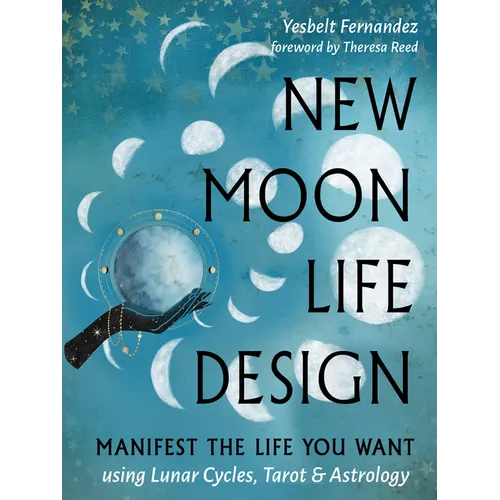 New Moon Life Design: Manifest the Life You Want Using Lunar Cycles, Tarot, and Astrology - Paperback