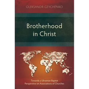 Brotherhood in Christ: Towards a Ukrainian Baptist Perspective on Associations of Churches - Paperback